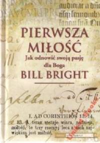 Pierwsza miłość. Jak odnowić swoją pasję do Boga. - Bill Bright