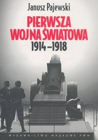 Pierwsza Wojna Światowa 1914 - 1918 - Janusz Pajewski