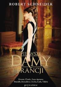 Pierwsze Damy Francji - Robert Schneider