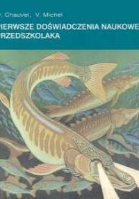 Pierwsze doświadczenia naukowe przedszkolaka - D. Chauvel, V. Michel