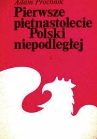 Pierwsze piętnastolecie Polski niepodległej - Adam Próchnik
