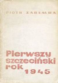 Pierwszy szczeciński rok 1945 - Piotr Zaremba