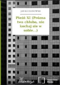 Pieśń XI (Prózna twa chłuba, nie kochaj sie w sobie...) - Jan Kochanowski