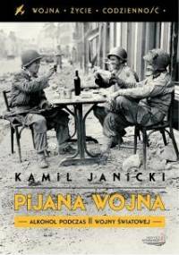 Pijana wojna. Alkohol podczas II wojny światowej - Kamil Janicki