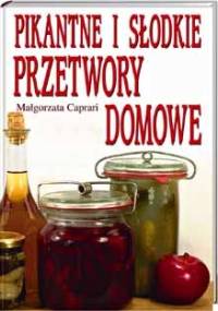 Pikantne i słodkie przetwory domowe - Małgorzata Caprari