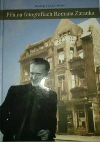 Piła na fotografiach Romana Zaranka - Marek Fijałkowski