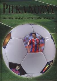 Piłka nożna. Historia - legendy - mistrzostwa - puchary - praca zbiorowa