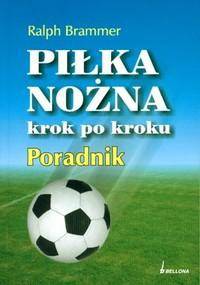 Piłka nożna krok po kroku. Poradnik - Brammer Ralph