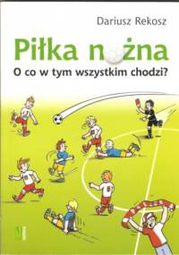 Piłka nożna. O co w tym wszystkim chodzi? - Dariusz Rekosz