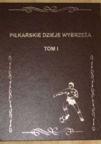Piłkarskie dzieje wybrzeża ( 1945 - 1975) Tom 1. - Piotr Chomicki