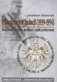 Piłsudczycy w izolacji 1939 - 1954 - Arkadiusz Adamczyk