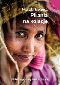 Pirania na kolację. 1405 dni w podróży dookoła świata - Magda Bogusz