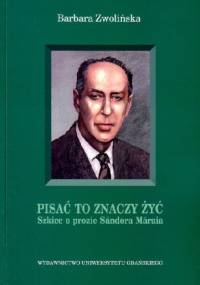 Pisać to znaczy żyć. Szkice o prozie Sándora Márai - Barbara Zwolińska