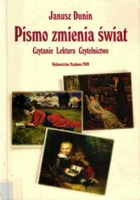 Pismo zmienia świat. Czytanie, lektura, czytelnictwo - Janusz Dunin