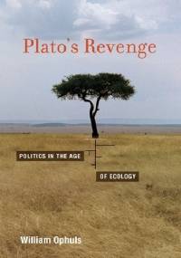 Plato's Revenge. Politics in the Age of Ecology - William Ophuls