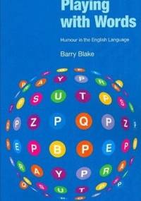 Playing with Words. Humour in the English Language - Barry J. Blake