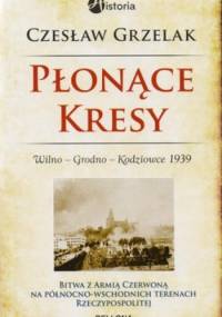 Płonące Kresy.  Wilno. Grodno. Kodziowce 1939 - Czesław Grzelak