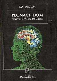 Płonący dom. Odkrywając tajemnice mózgu - Jay Ingram