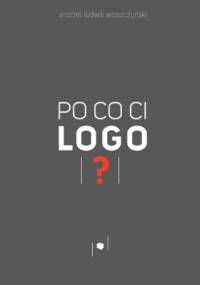 Po co ci logo? - Włoszczyński Andrzej-Ludwik