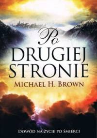 Po drugiej stronie. Dowód na życie po śmierci - Michael Brown
