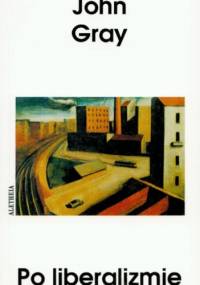 Po liberalizmie, eseje wybrane - John N. Gray