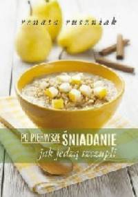 Po pierwsze śniadanie. Jak jedzą szczupli - Renata Ruszniak