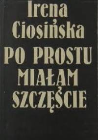 Po prostu miałam szczęście - Irena Ciosińska