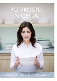Po prostu Nigella. Smacznie, łatwo, przyjemnie. - Nigella Lawson