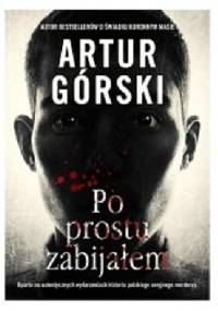 Po prostu zabijałem - Artur Górski