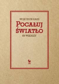 Pocałuj światło. 89 wierszy - Wojciech Kass