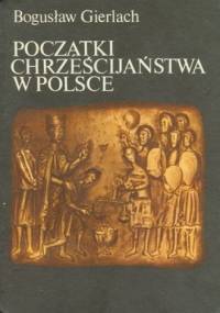 Początki chrześcijaństwa w Polsce - Bogusław Gierlach
