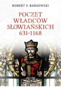 Poczet władców słowiańskich 631-1168 - Robert F. Barkowski