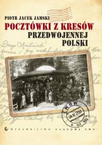 Pocztówki z Kresów przedwojennej Polski - Piotr Jacek Jamski
