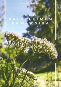 Pod  baldachimem krwawnika - Małgorzata Hrycaj