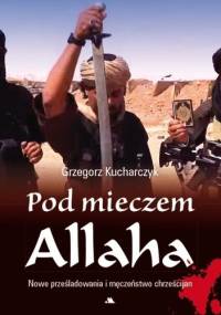 Pod mieczem Allaha - Grzegorz Kucharczyk