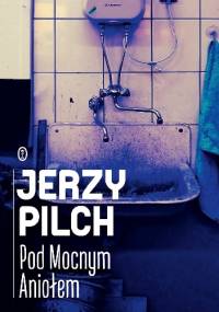 Pod Mocnym Aniołem - Jerzy Pilch