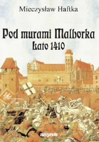Pod murami Malborka. Lato 1410 - Mieczysław Haftka