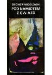 Pod namiotem z gwiazd - Zbigniew Wróblewski