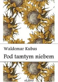 Pod tamtym niebem - Waldemar Kubas