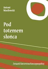 Pod totemem słońca - Antoni Wasilewski
