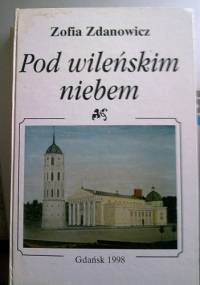 Pod Wileńskim Niebem - Zofia Zdanowicz