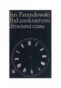 Pod zamkniętymi drzwiami czasu - Jan Parandowski