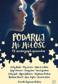 Podaruj mi miłość. 12 świątecznych opowiadań