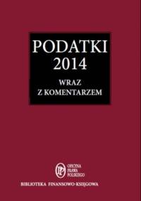 Podatki 2014 wraz z komentarzem - Rachunkowość i Podatki Redakcja
