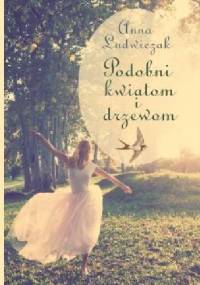 Podobni kwiatom i drzewom - Anna Ludwiczak
