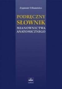 Podręczny słownik mianownictwa anatomicznego - Zygmunt Urbanowicz