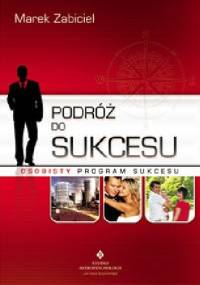 Podróż do sukcesu. Osobisty program sukcesu - Marek Zabiciel
