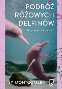 Podróż różowych delfinów. Wyprawa do Amazonii - Sy Montgomery