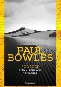 Podróże. Pisma zebrane 1950-1993 - Paul Bowles