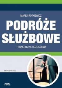 Podróże służbowe  praktyczne rozliczenia - Marek Rotkiewicz